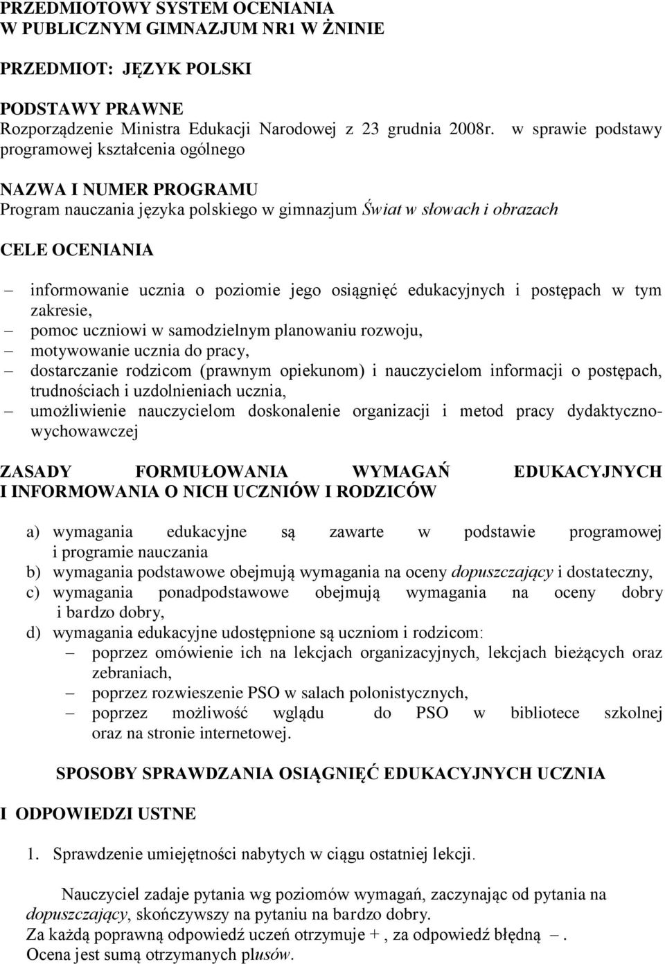 osiągnięć edukacyjnych i postępach w tym zakresie, pomoc uczniowi w samodzielnym planowaniu rozwoju, motywowanie ucznia do pracy, dostarczanie rodzicom (prawnym opiekunom) i nauczycielom informacji o