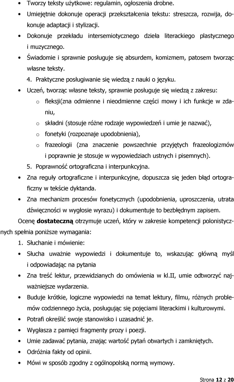 Uczeń, tworząc własne teksty, sprawnie posługuje się wiedzą z zakresu: o fleksji(zna odmienne i nieodmienne części mowy i ich funkcje w zdaniu, o składni (stosuje różne rodzaje wypowiedzeń i umie je