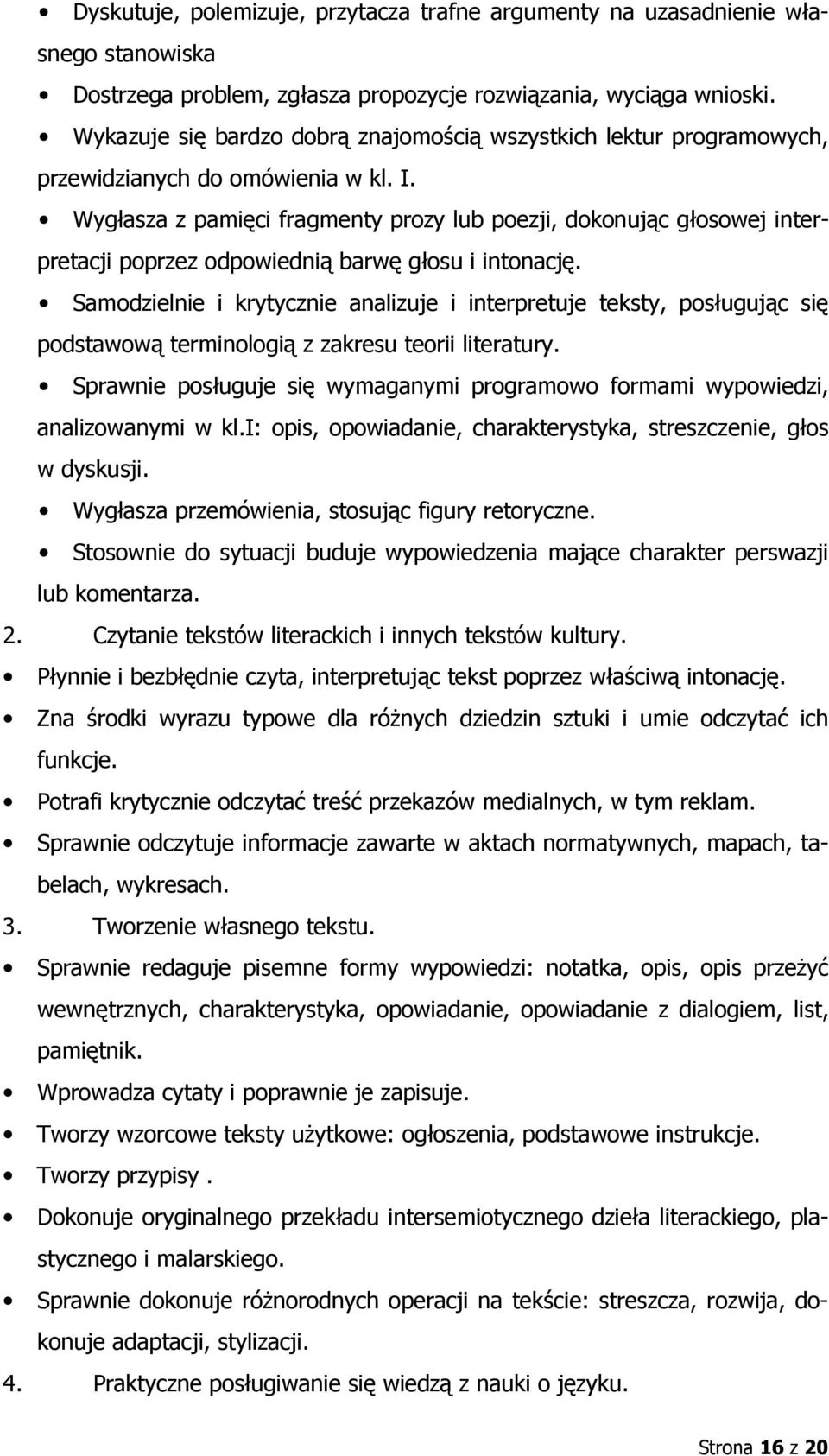 Wygłasza z pamięci fragmenty prozy lub poezji, dokonując głosowej interpretacji poprzez odpowiednią barwę głosu i intonację.