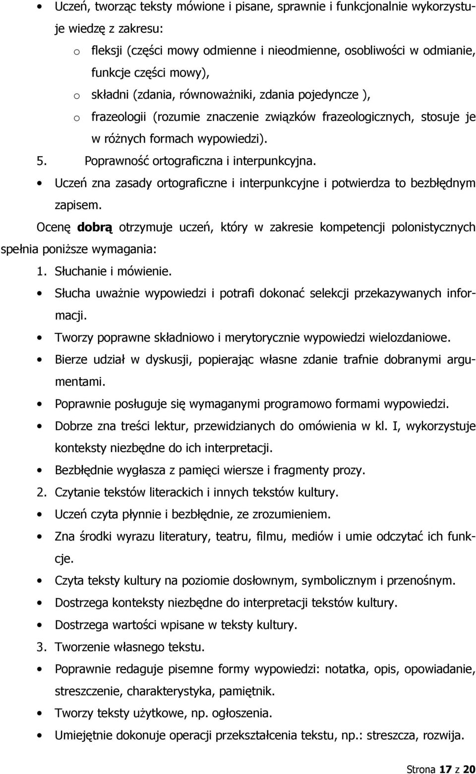 Uczeń zna zasady ortograficzne i interpunkcyjne i potwierdza to bezbłędnym zapisem. Ocenę dobrą otrzymuje uczeń, który w zakresie kompetencji polonistycznych 1. Słuchanie i mówienie.