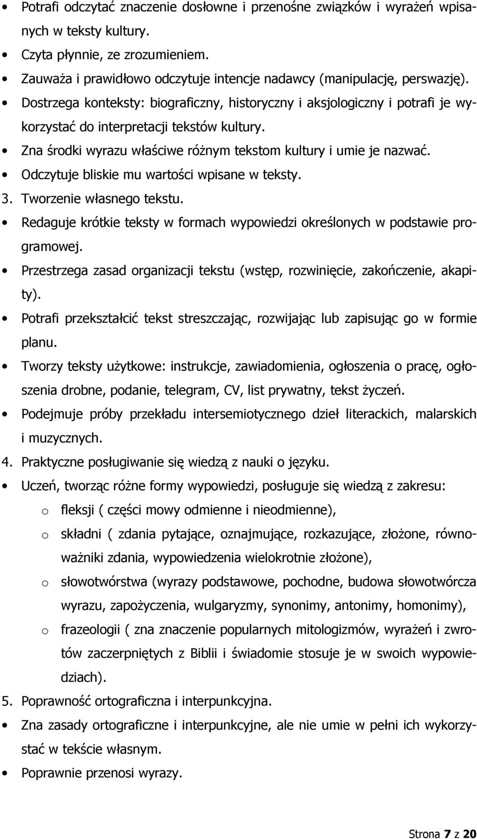 Odczytuje bliskie mu wartości wpisane w teksty. Redaguje krótkie teksty w formach wypowiedzi określonych w podstawie programowej.