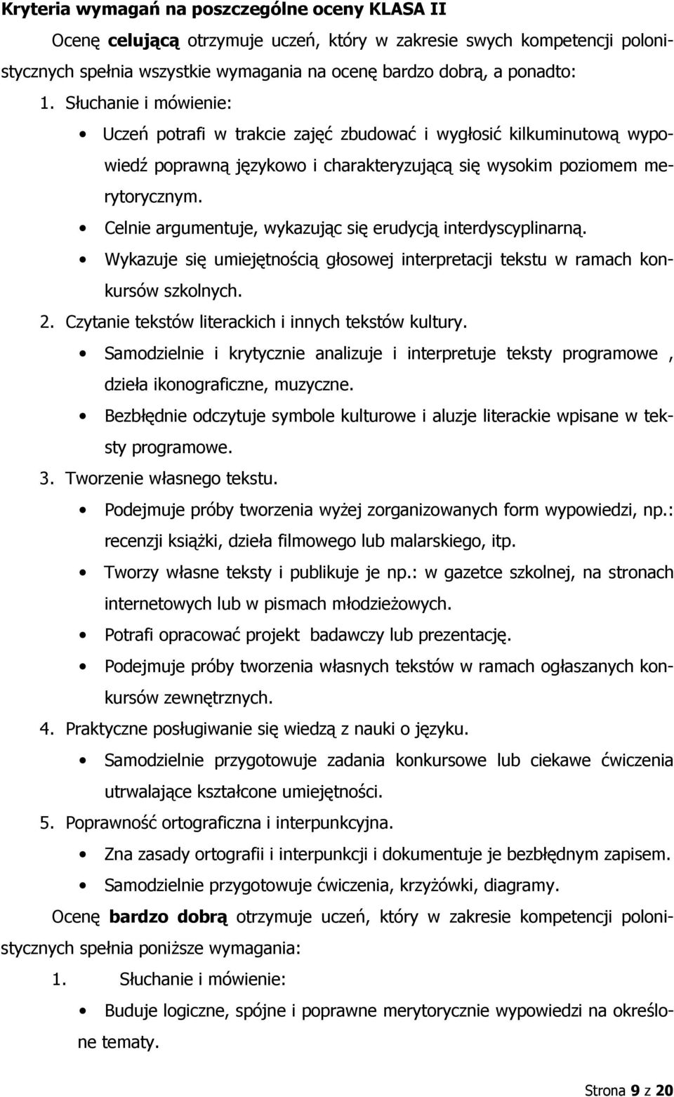 Celnie argumentuje, wykazując się erudycją interdyscyplinarną. Wykazuje się umiejętnością głosowej interpretacji tekstu w ramach konkursów szkolnych.