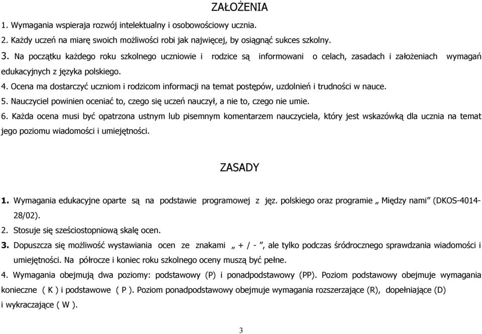 Ocena ma dostarczyć uczniom i rodzicom informacji na temat postępów, uzdolnień i trudności w nauce. 5. Nauczyciel powinien oceniać to, czego się uczeń nauczył, a nie to, czego nie umie. 6.