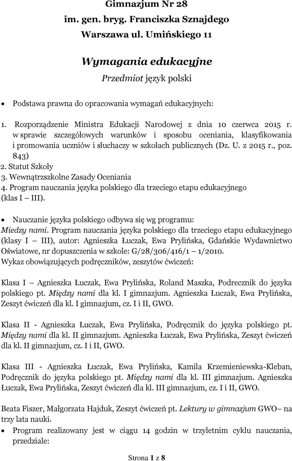 U. z 2015 r., poz. 843) 2. Statut Szkoły 3. Wewnątrzszkolne Zasady Oceniania 4. Program nauczania języka polskiego dla trzeciego etapu edukacyjnego (klas I III).