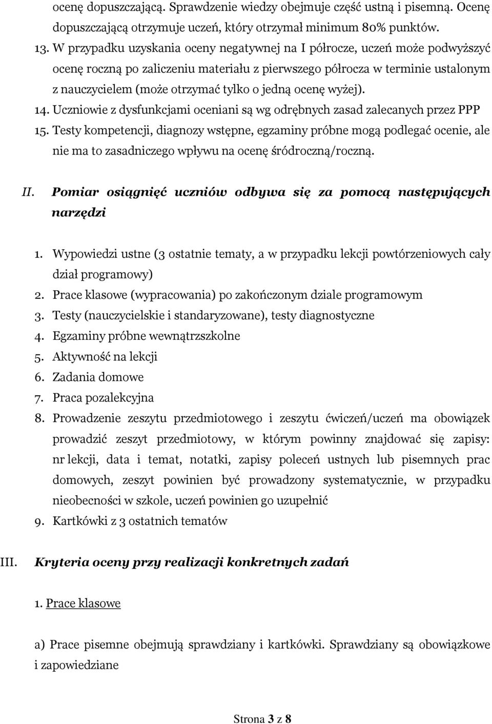 ocenę wyżej). 14. Uczniowie z dysfunkcjami oceniani są wg odrębnych zasad zalecanych przez PPP 15.