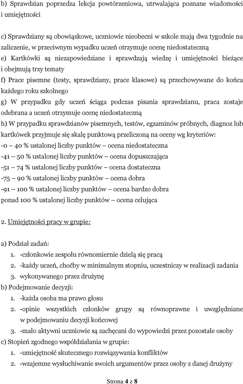 przechowywane do końca każdego roku szkolnego g) W przypadku gdy uczeń ściąga podczas pisania sprawdzianu, praca zostaje odebrana a uczeń otrzymuje ocenę niedostateczną h) W przypadku sprawdzianów