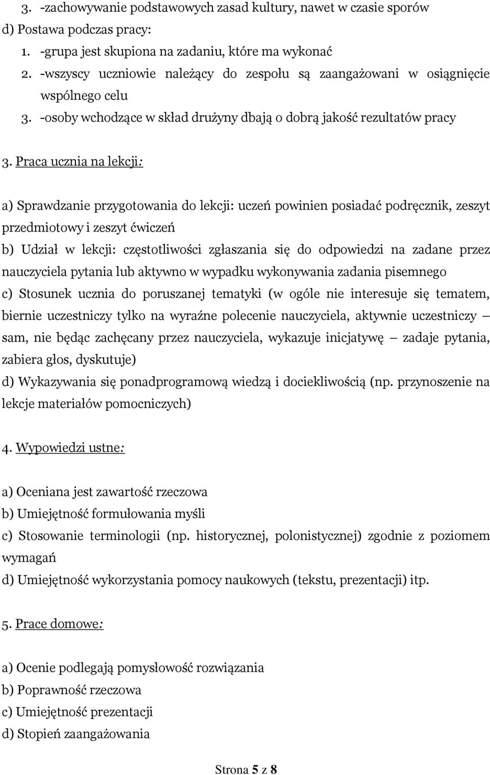 Praca ucznia na lekcji: a) Sprawdzanie przygotowania do lekcji: uczeń powinien posiadać podręcznik, zeszyt przedmiotowy i zeszyt ćwiczeń b) Udział w lekcji: częstotliwości zgłaszania się do