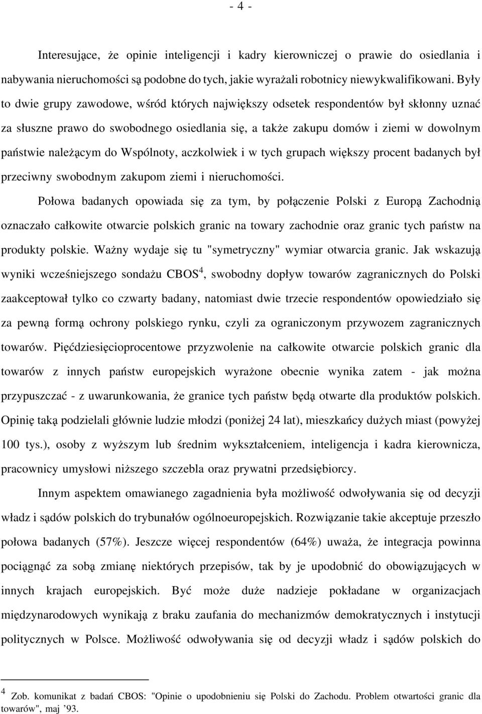 do Wspólnoty, aczkolwiek i w tych grupach większy procent badanych był przeciwny swobodnym zakupom ziemi i nieruchomości.