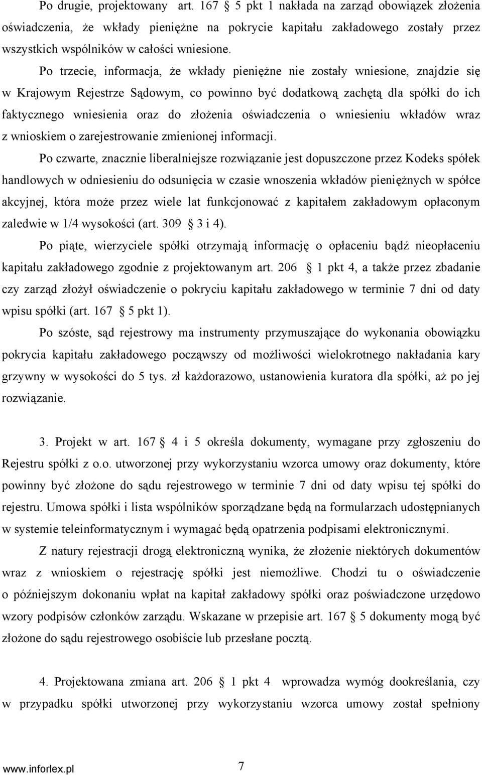 Po trzecie, informacja, że wkłady pieniężne nie zostały wniesione, znajdzie się w Krajowym Rejestrze Sądowym, co powinno być dodatkową zachętą dla spółki do ich faktycznego wniesienia oraz do