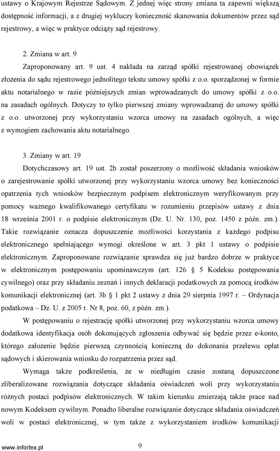 Zmiana w art. 9 Zaproponowany art. 9 ust. 4 nakłada na zarząd spółki rejestrowanej obowiązek złożenia do sądu rejestrowego jednolitego tekstu umowy spółki z o.o. sporządzonej w formie aktu notarialnego w razie późniejszych zmian wprowadzanych do umowy spółki z o.