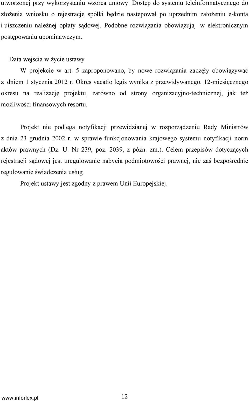 Podobne rozwiązania obowiązują w elektronicznym postępowaniu upominawczym. Data wejścia w życie ustawy W projekcie w art.