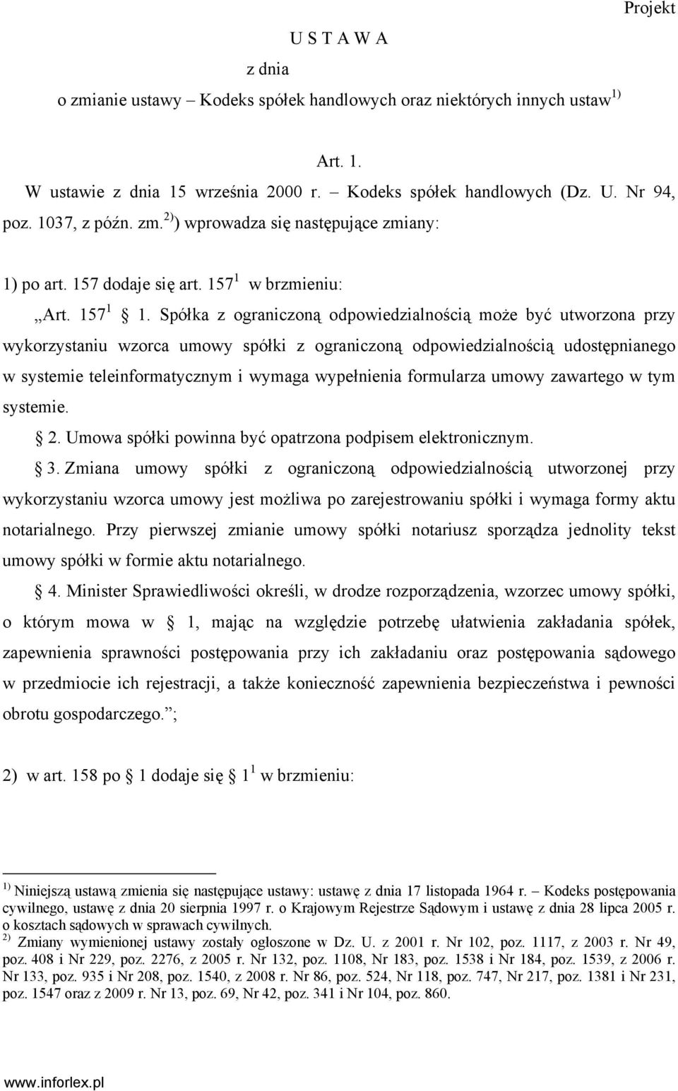 Spółka z ograniczoną odpowiedzialnością może być utworzona przy wykorzystaniu wzorca umowy spółki z ograniczoną odpowiedzialnością udostępnianego w systemie teleinformatycznym i wymaga wypełnienia