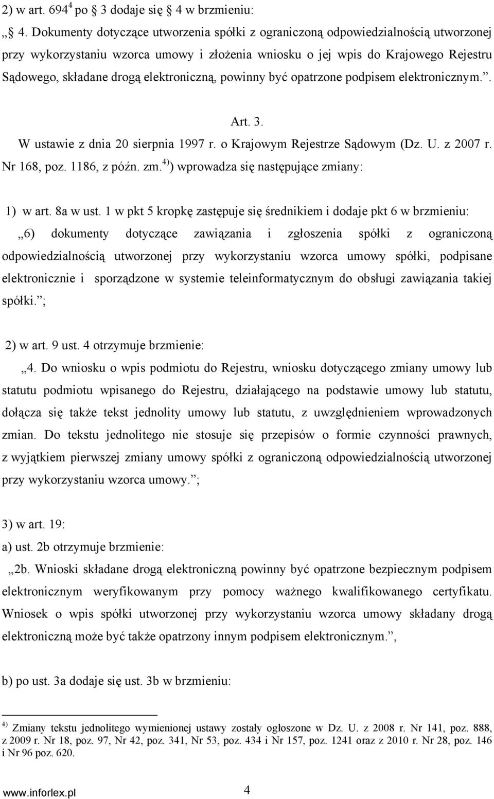 elektroniczną, powinny być opatrzone podpisem elektronicznym.. Art. 3. W ustawie z dnia 20 sierpnia 1997 r. o Krajowym Rejestrze Sądowym (Dz. U. z 2007 r. Nr 168, poz. 1186, z późn. zm.