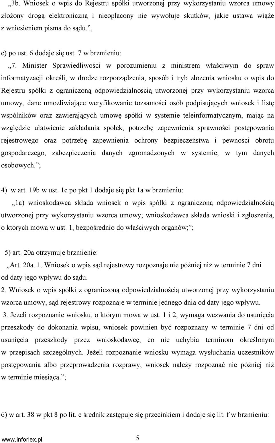 Minister Sprawiedliwości w porozumieniu z ministrem właściwym do spraw informatyzacji określi, w drodze rozporządzenia, sposób i tryb złożenia wniosku o wpis do Rejestru spółki z ograniczoną