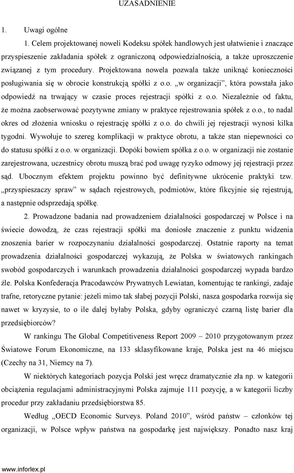 Projektowana nowela pozwala także uniknąć konieczności posługiwania się w obrocie konstrukcją spółki z o.o. w organizacji, która powstała jako odpowiedź na trwający w czasie proces rejestracji spółki z o.