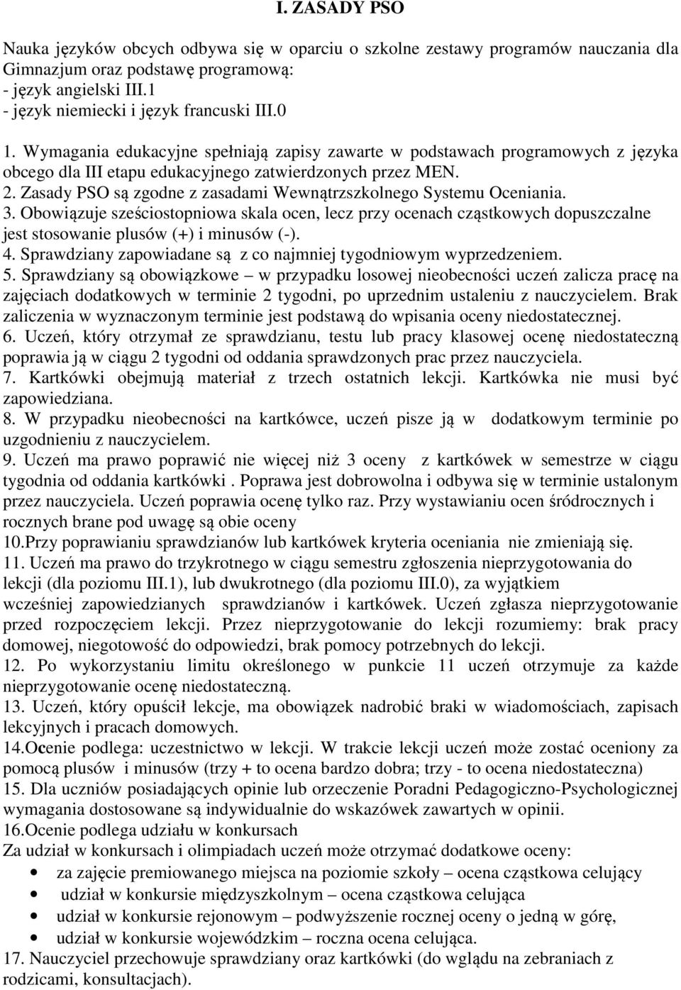 Zasady PSO są zgodne z zasadami Wewnątrzszkolnego Systemu Oceniania. 3. Obowiązuje sześciostopniowa skala ocen, lecz przy ocenach cząstkowych dopuszczalne jest stosowanie plusów (+) i minusów (-). 4.