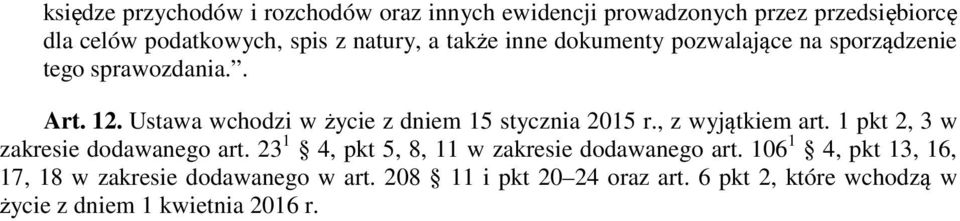 Ustawa wchodzi w życie z dniem 15 stycznia 2015 r., z wyjątkiem art. 1 pkt 2, 3 w zakresie dodawanego art.