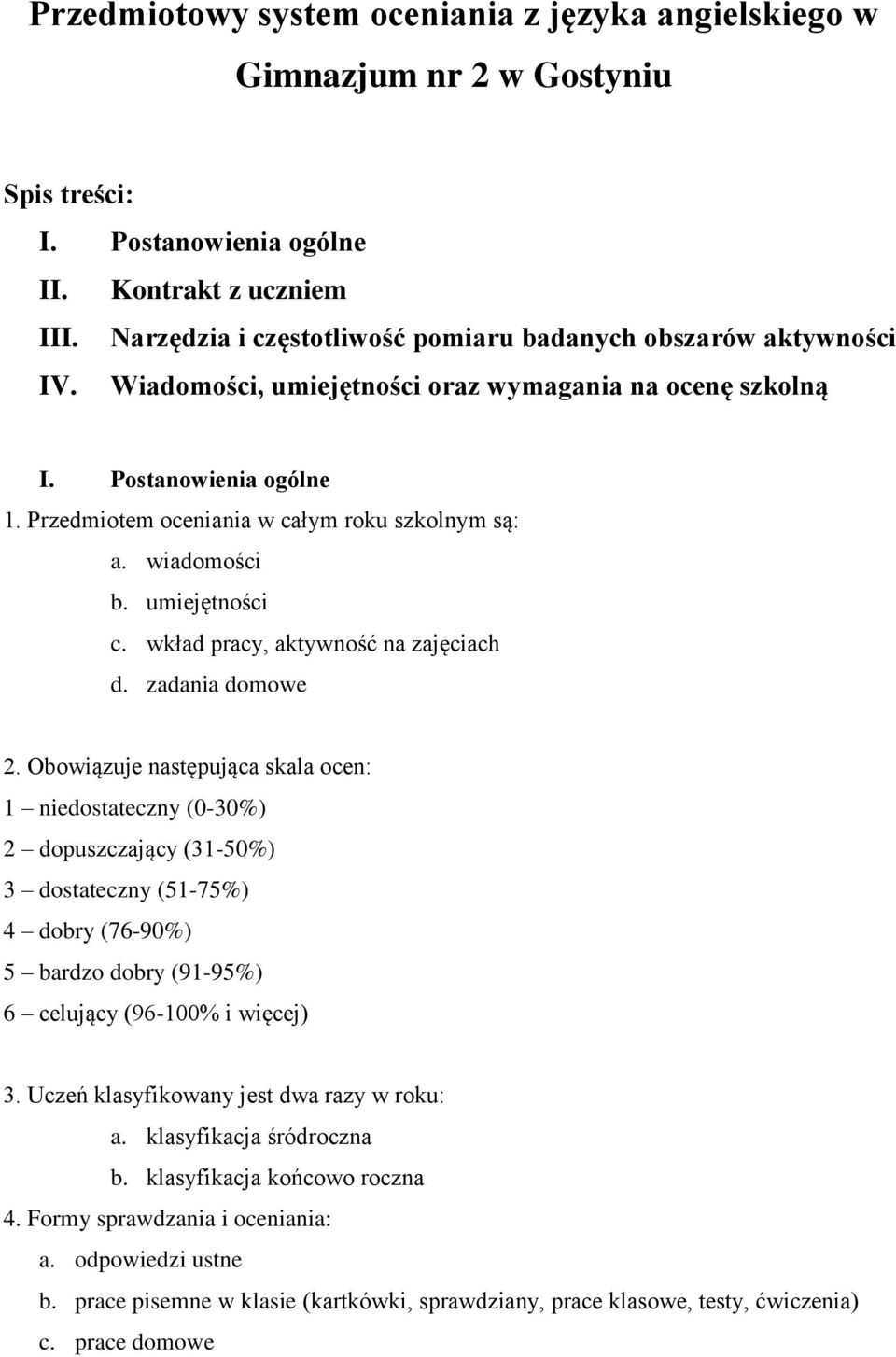 Przedmiotem oceniania w całym roku szkolnym są: a. wiadomości b. umiejętności c. wkład pracy, aktywność na zajęciach d. zadania domowe 2.