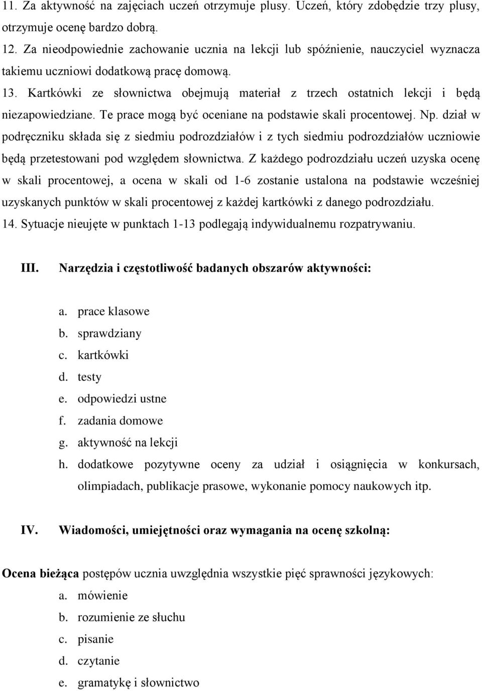 Kartkówki ze słownictwa obejmują materiał z trzech ostatnich lekcji i będą niezapowiedziane. Te prace mogą być oceniane na podstawie skali procentowej. Np.