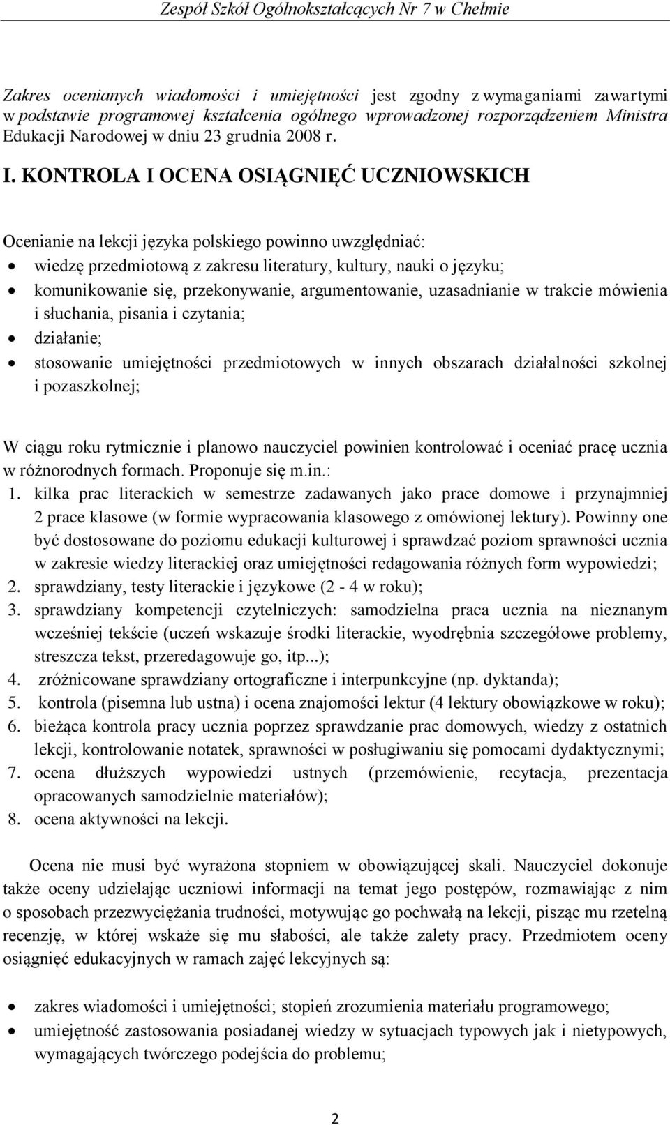 KONTROLA I OCENA OSIĄGNIĘĆ UCZNIOWSKICH Ocenianie na lekcji języka polskiego powinno uwzględniać: wiedzę przedmiotową z zakresu literatury, kultury, nauki o języku; komunikowanie się, przekonywanie,