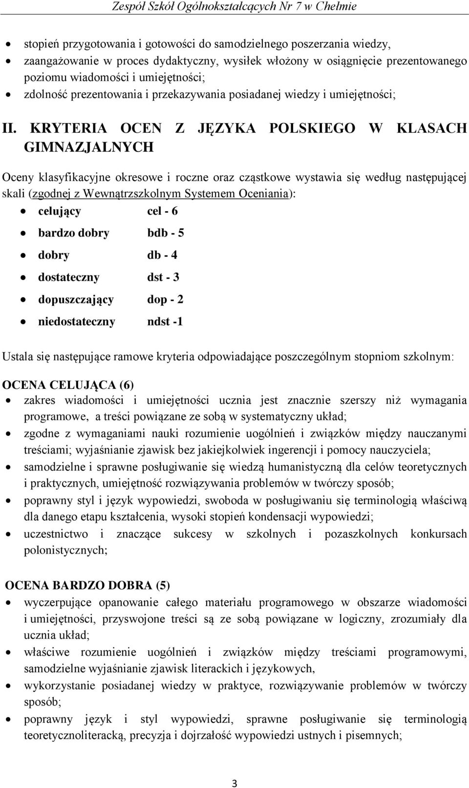 KRYTERIA OCEN Z JĘZYKA POLSKIEGO W KLASACH GIMNAZJALNYCH Oceny klasyfikacyjne okresowe i roczne oraz cząstkowe wystawia się według następującej skali (zgodnej z Wewnątrzszkolnym Systemem Oceniania):