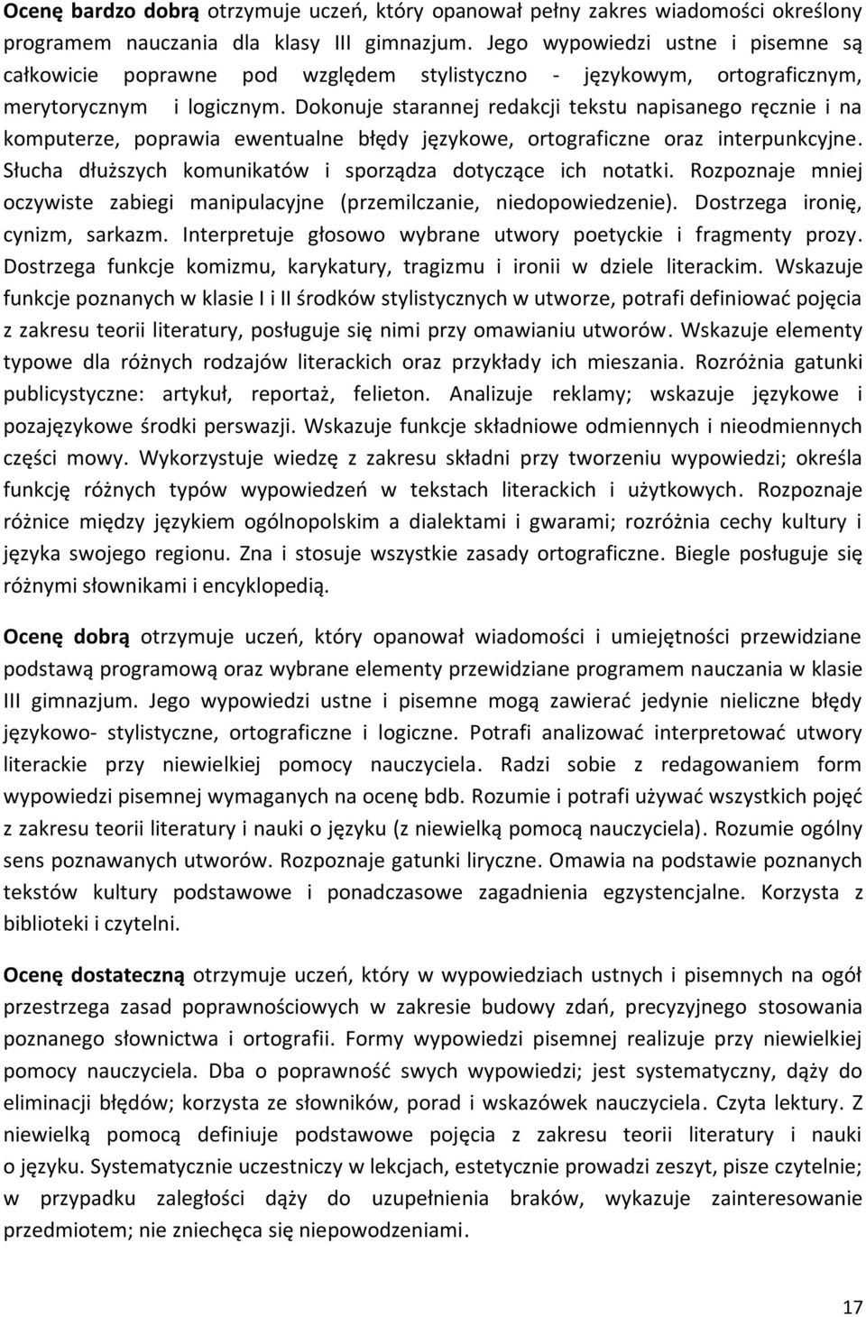 Dokonuje starannej redakcji tekstu napisanego ręcznie i na komputerze, poprawia ewentualne błędy językowe, ortograficzne oraz interpunkcyjne.