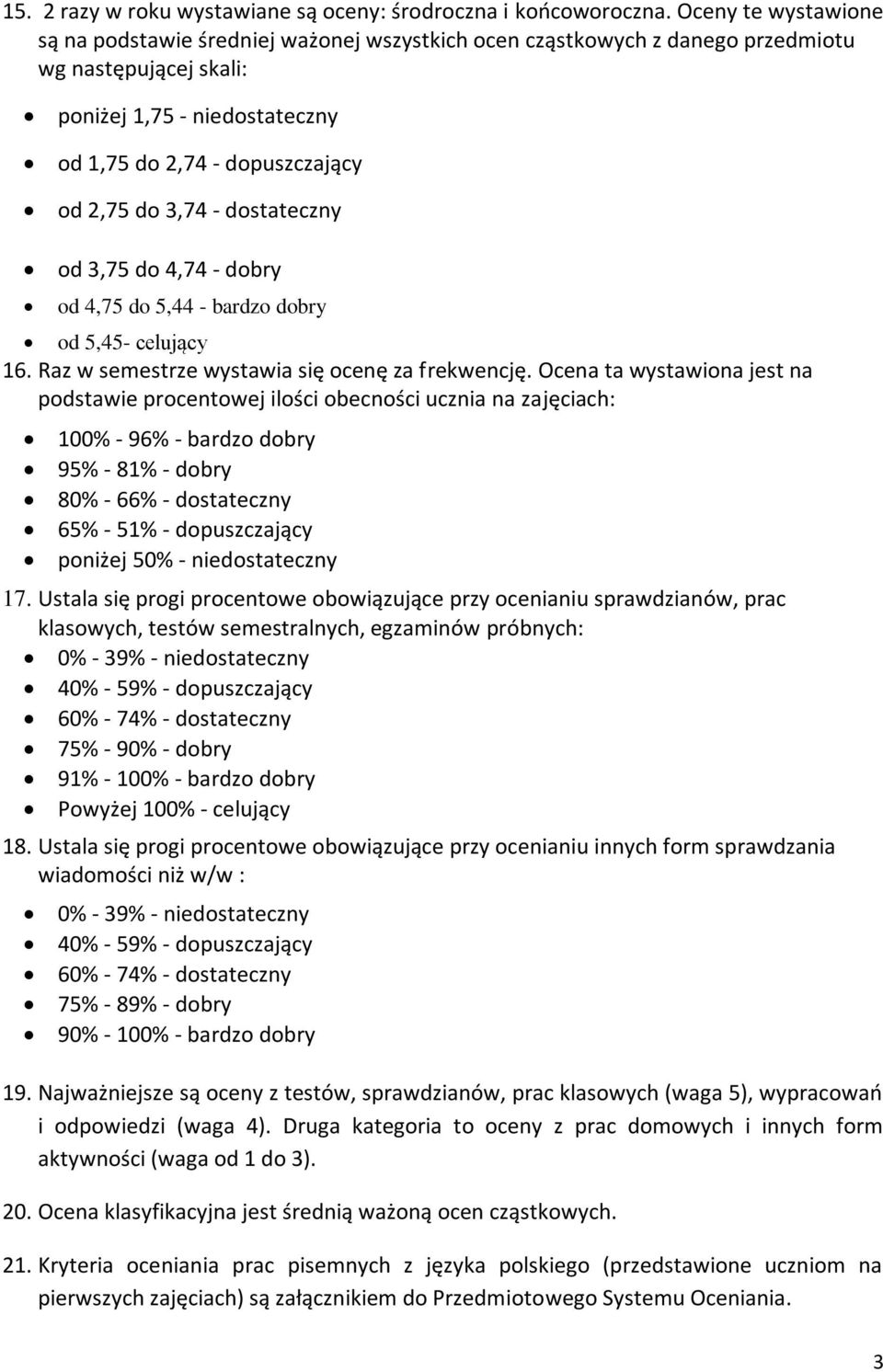 3,74 - dostateczny od 3,75 do 4,74 - dobry od 4,75 do 5,44 - bardzo dobry od 5,45- celujący 16. Raz w semestrze wystawia się ocenę za frekwencję.