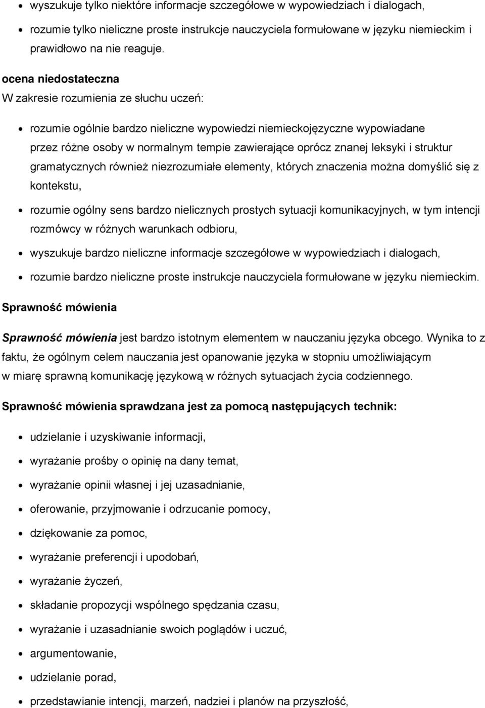 leksyki i struktur gramatycznych również niezrozumiałe elementy, których znaczenia można domyślić się z kontekstu, rozumie ogólny sens bardzo nielicznych prostych sytuacji komunikacyjnych, w tym