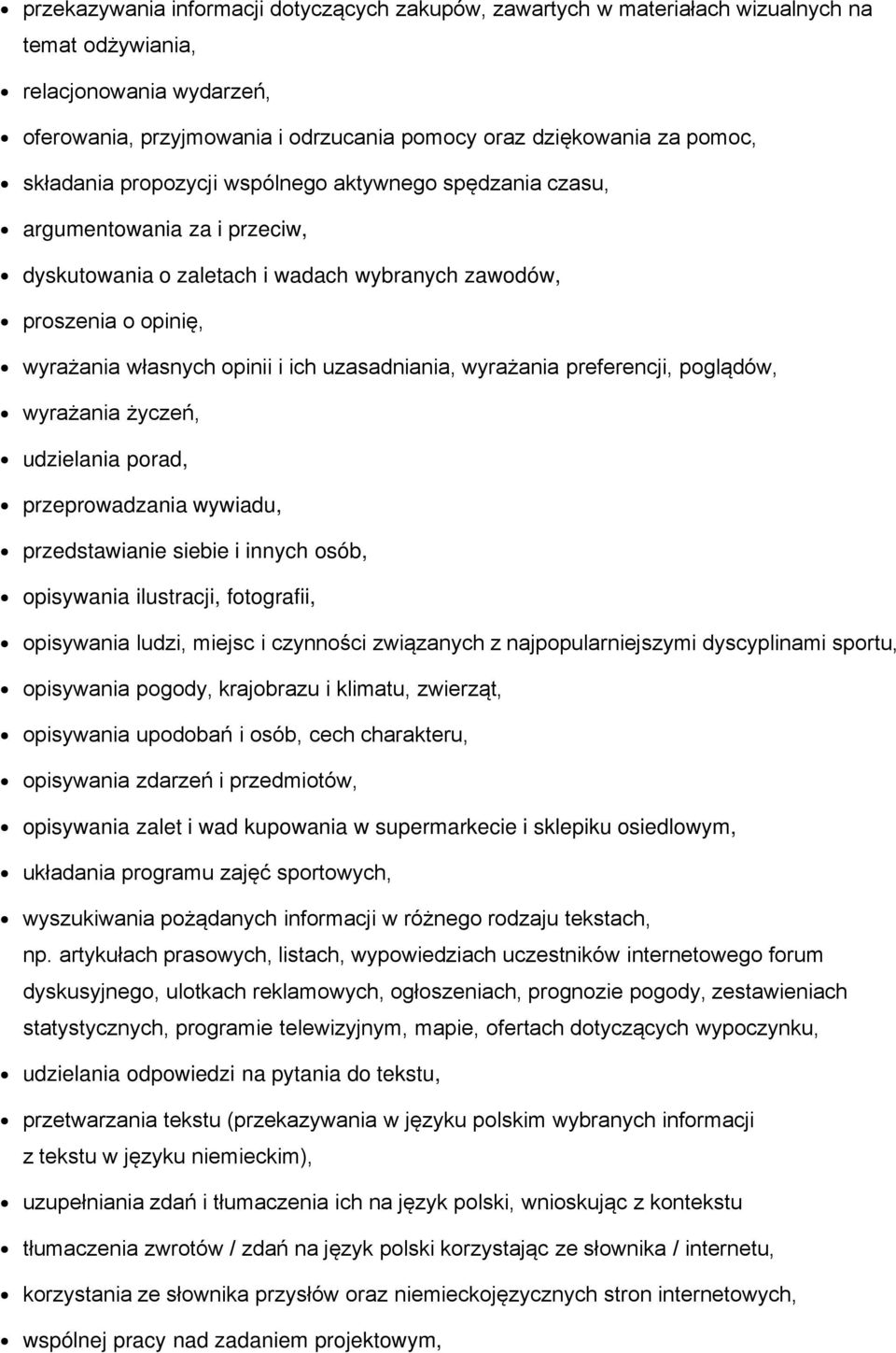 uzasadniania, wyrażania preferencji, poglądów, wyrażania życzeń, udzielania porad, przeprowadzania wywiadu, przedstawianie siebie i innych osób, opisywania ilustracji, fotografii, opisywania ludzi,