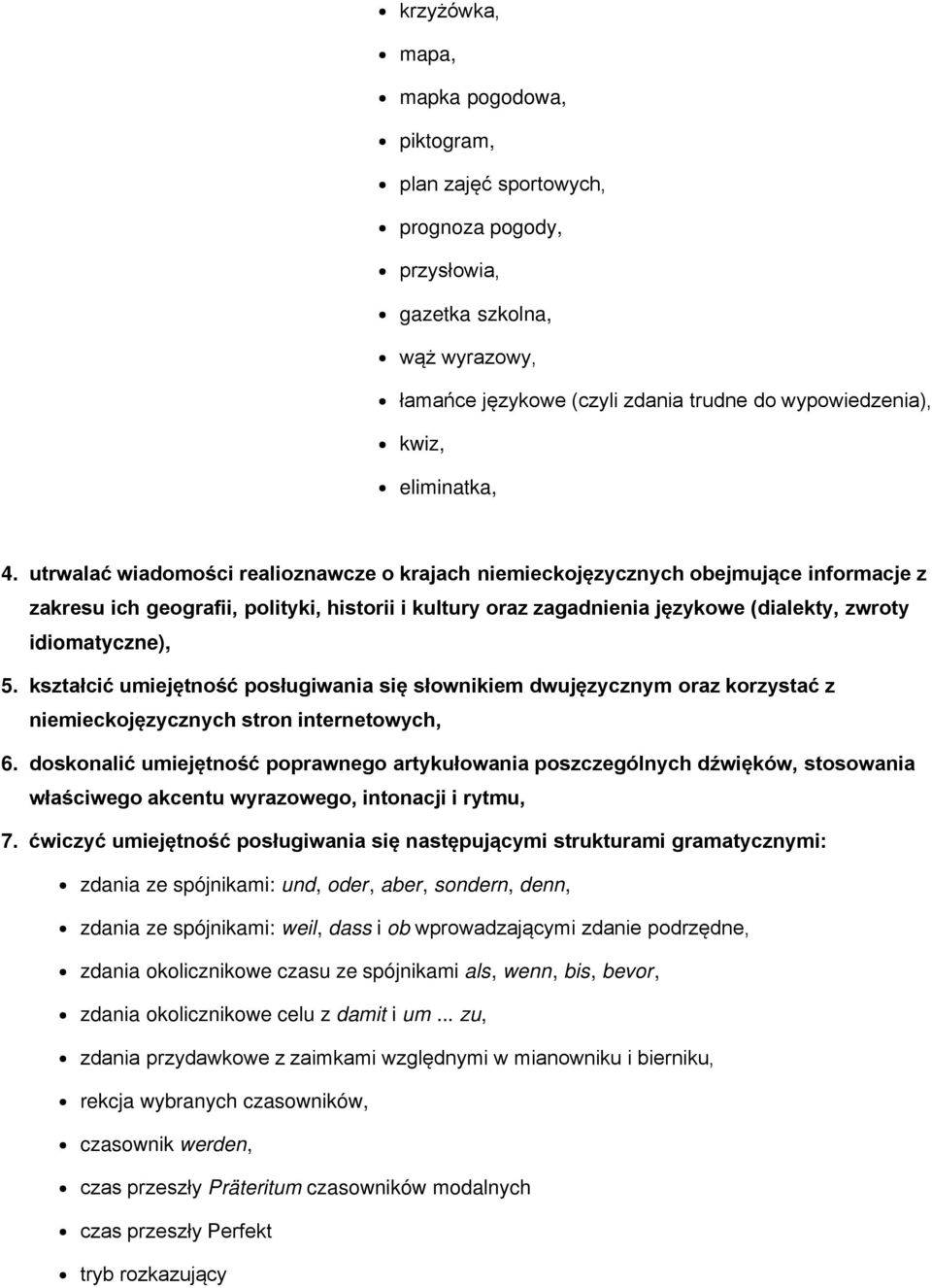 utrwalać wiadomości realioznawcze o krajach niemieckojęzycznych obejmujące informacje z zakresu ich geografii, polityki, historii i kultury oraz zagadnienia językowe (dialekty, zwroty idiomatyczne),