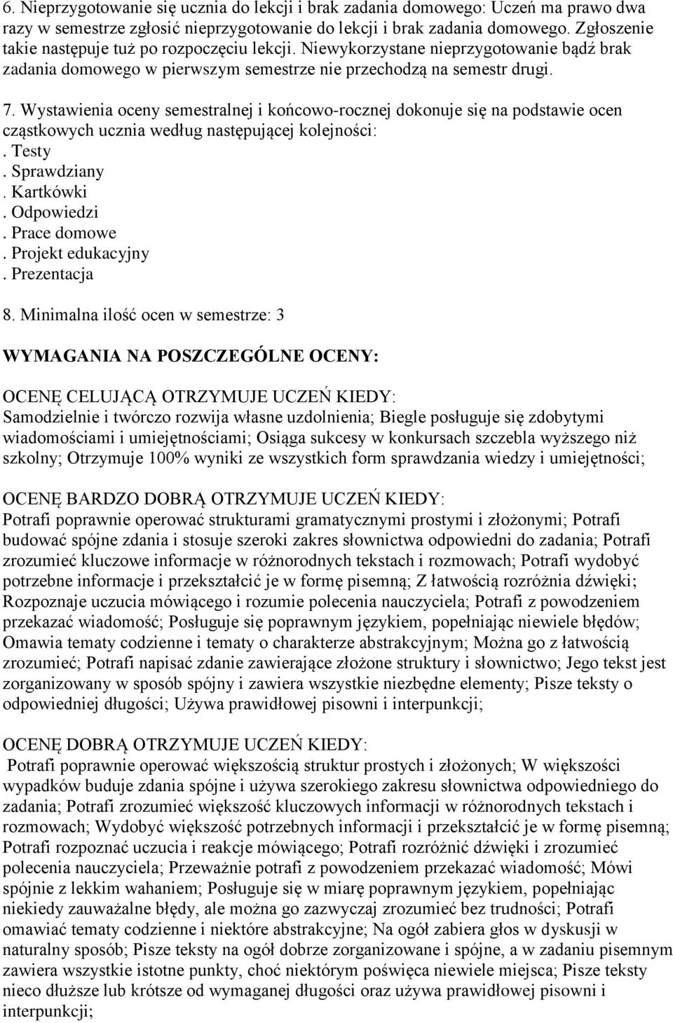 Wystawienia oceny semestralnej i końcowo-rocznej dokonuje się na podstawie ocen cząstkowych ucznia według następującej kolejności:. Testy. Sprawdziany. Kartkówki. Odpowiedzi. Prace domowe.