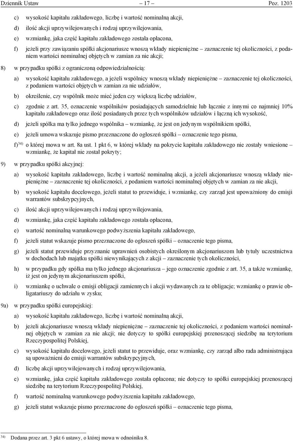 jeżeli przy zawiązaniu spółki akcjonariusze wnoszą wkłady niepieniężne zaznaczenie tej okoliczności, z podaniem wartości nominalnej objętych w zamian za nie akcji; 8) w przypadku spółki z ograniczoną