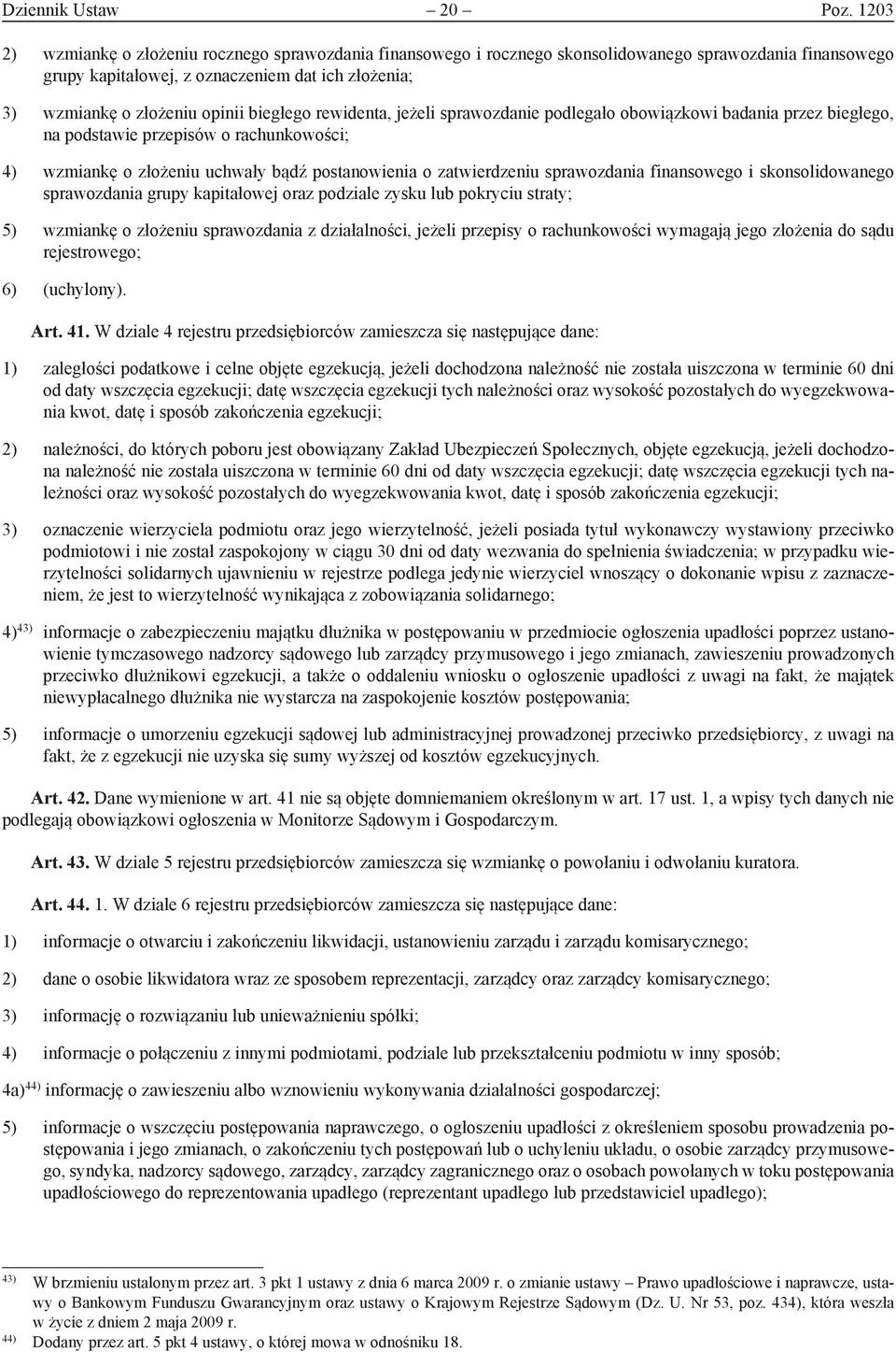 biegłego rewidenta, jeżeli sprawozdanie podlegało obowiązkowi badania przez biegłego, na podstawie przepisów o rachunkowości; 4) wzmiankę o złożeniu uchwały bądź postanowienia o zatwierdzeniu