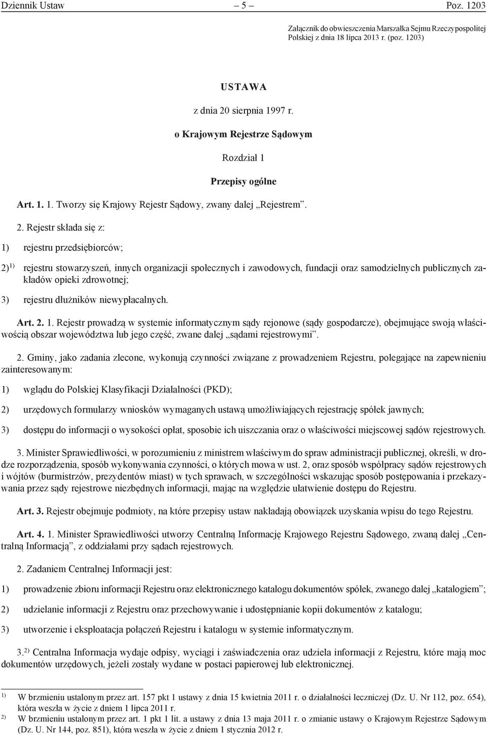 Rejestr składa się z: 1) rejestru przedsiębiorców; 2) 1) rejestru stowarzyszeń, innych organizacji społecznych i zawodowych, fundacji oraz samodzielnych publicznych zakładów opieki zdrowotnej; 3)