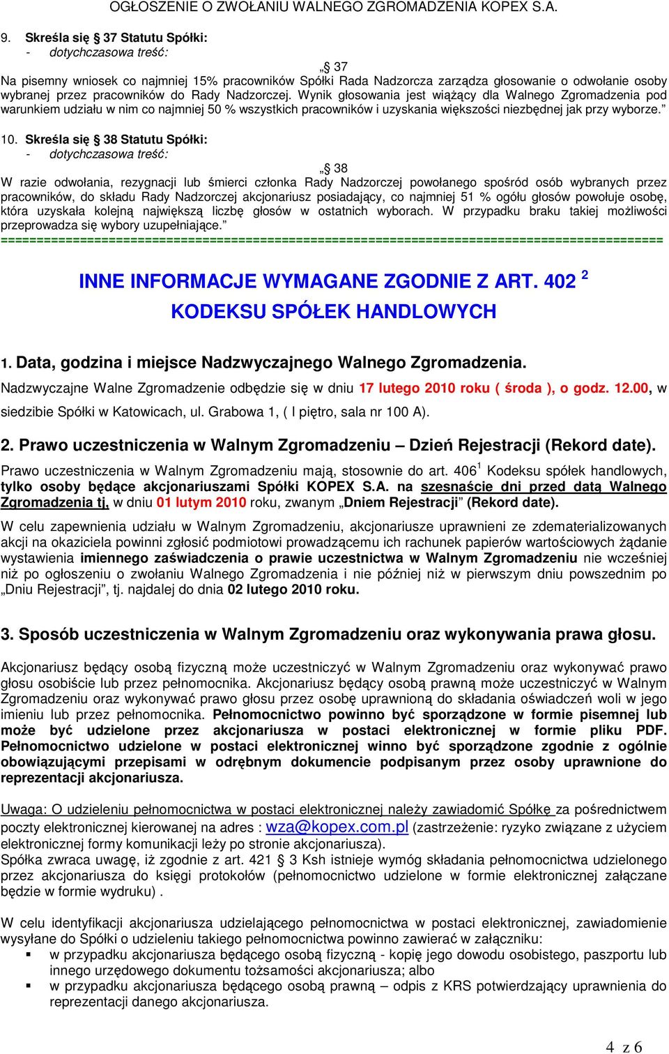 Skreśla się 38 Statutu Spółki: 38 W razie odwołania, rezygnacji lub śmierci członka Rady Nadzorczej powołanego spośród osób wybranych przez pracowników, do składu Rady Nadzorczej akcjonariusz