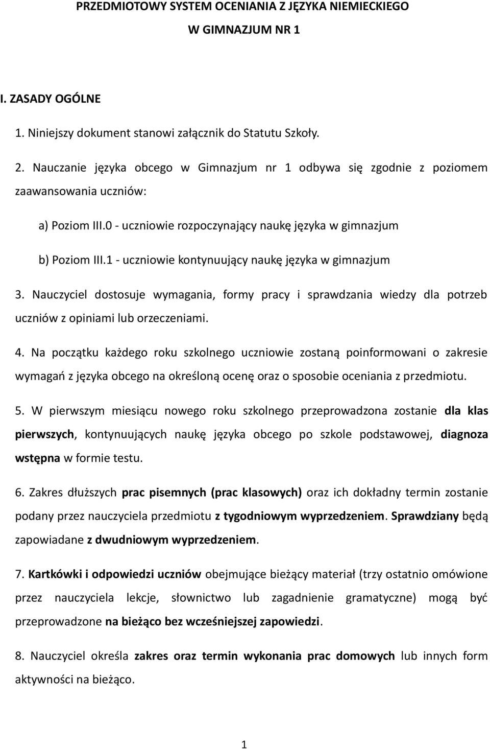 1 - uczniowie kontynuujący naukę języka w gimnazjum 3. Nauczyciel dostosuje wymagania, formy pracy i sprawdzania wiedzy dla potrzeb uczniów z opiniami lub orzeczeniami. 4.