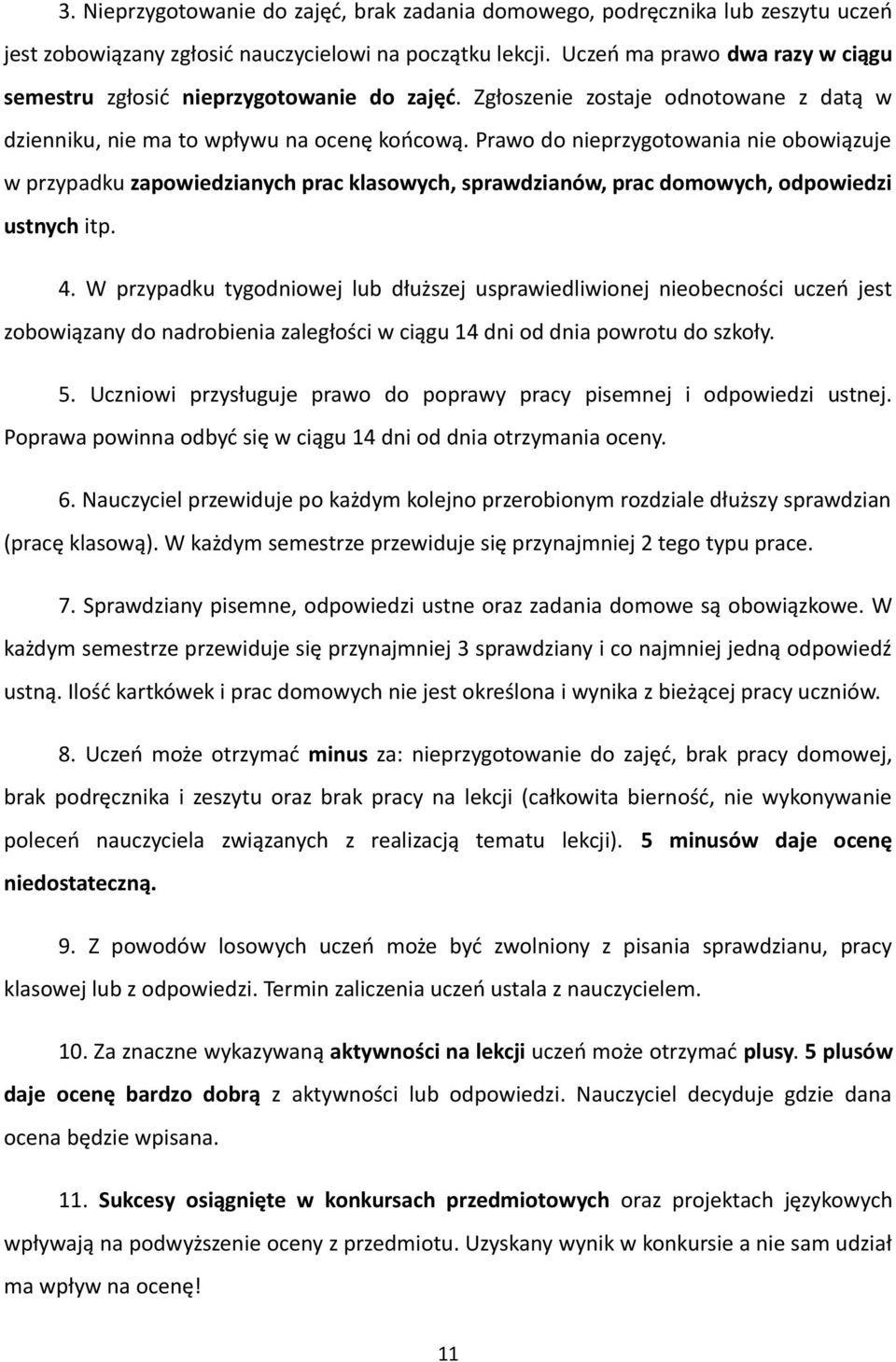 Prawo do nieprzygotowania nie obowiązuje w przypadku zapowiedzianych prac klasowych, sprawdzianów, prac domowych, odpowiedzi ustnych itp. 4.