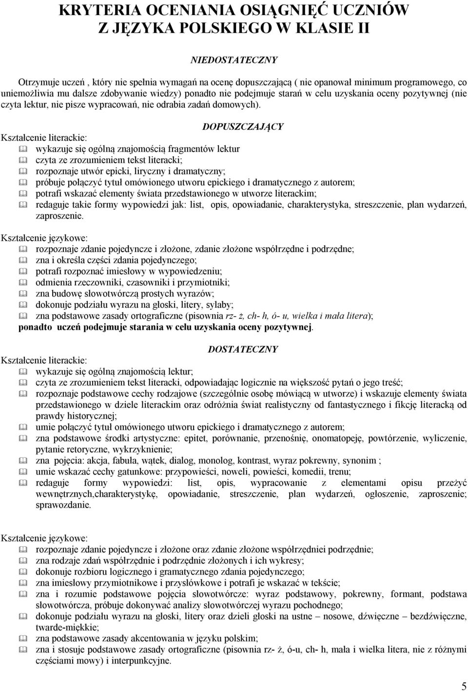 DOPUSZCZAJĄCY wykazuje się ogólną znajomością fragmentów lektur czyta ze zrozumieniem tekst literacki; rozpoznaje utwór epicki, liryczny i dramatyczny; próbuje połączyć tytuł omówionego utworu