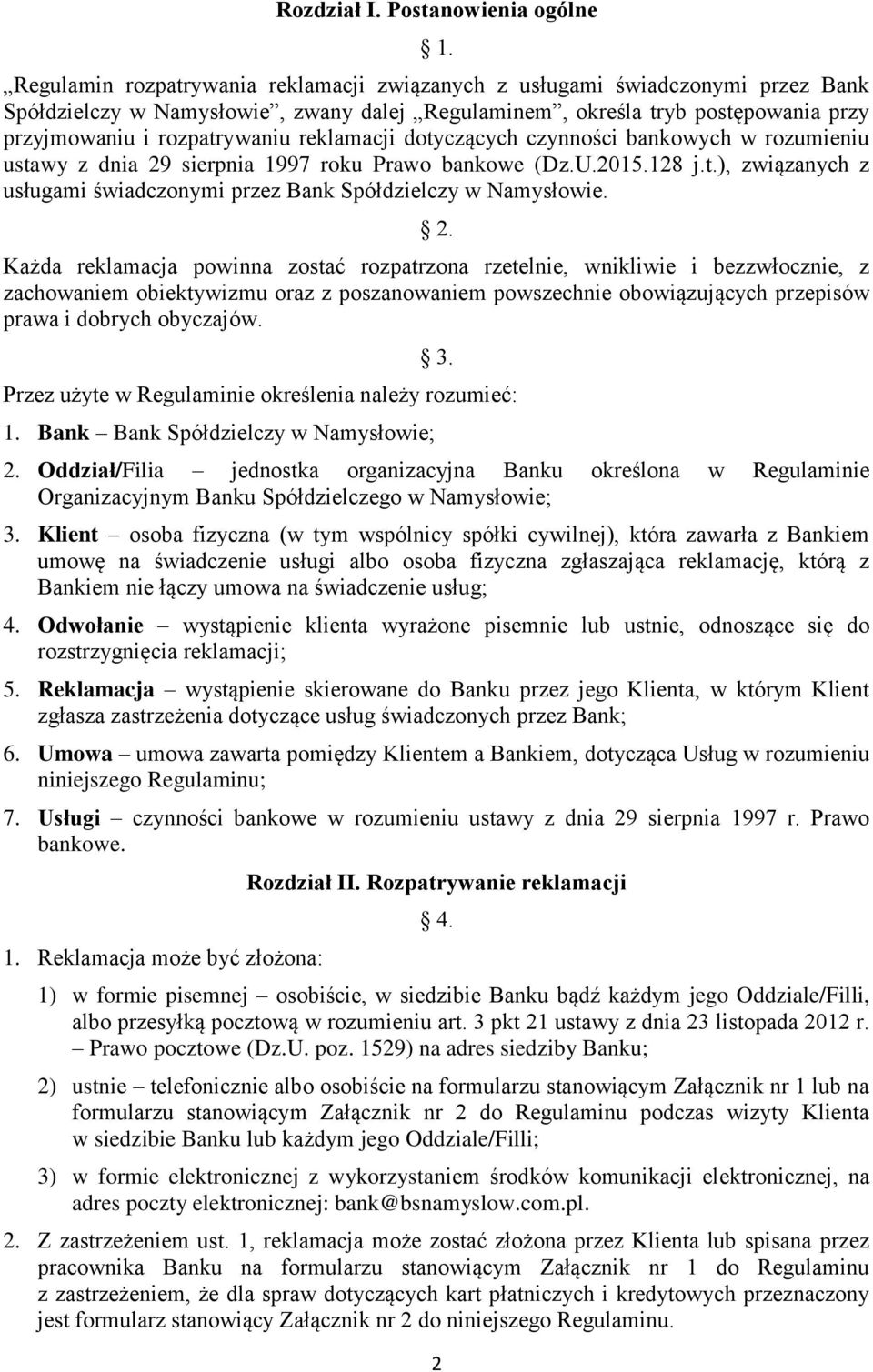 reklamacji dotyczących czynności bankowych w rozumieniu ustawy z dnia 29 sierpnia 1997 roku Prawo bankowe (Dz.U.2015.128 j.t.), związanych z usługami świadczonymi przez Bank Spółdzielczy w Namysłowie.