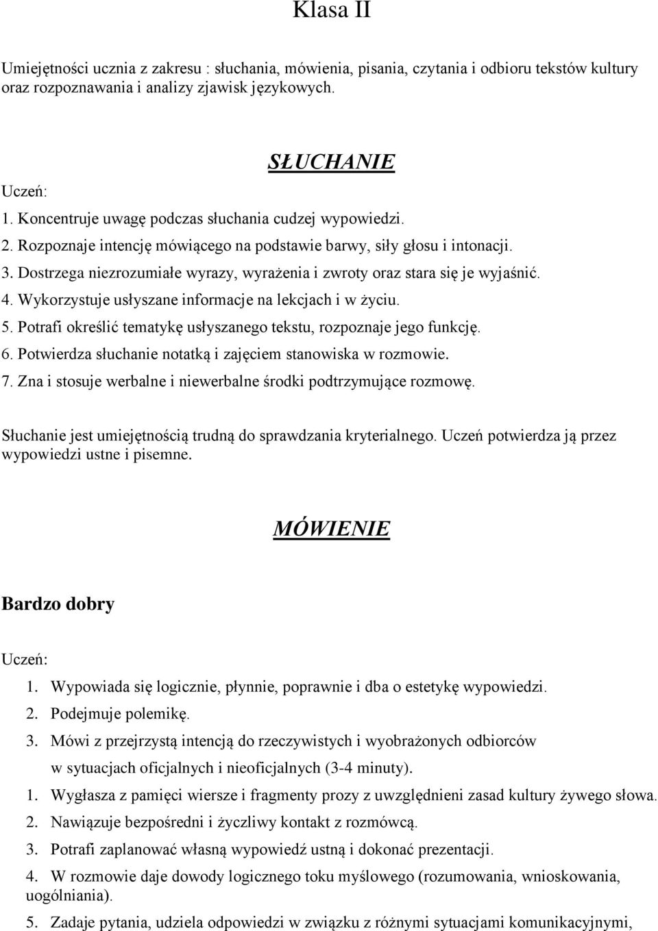 Dostrzega niezrozumiałe wyrazy, wyrażenia i zwroty oraz stara się je wyjaśnić. 4. Wykorzystuje usłyszane informacje na lekcjach i w życiu. 5.