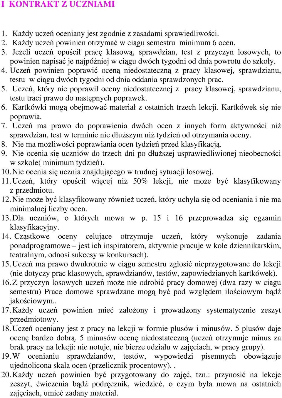 Uczeń powinien poprawić oceną niedostateczną z pracy klasowej, sprawdzianu, testu w ciągu dwóch tygodni od dnia oddania sprawdzonych prac. 5.