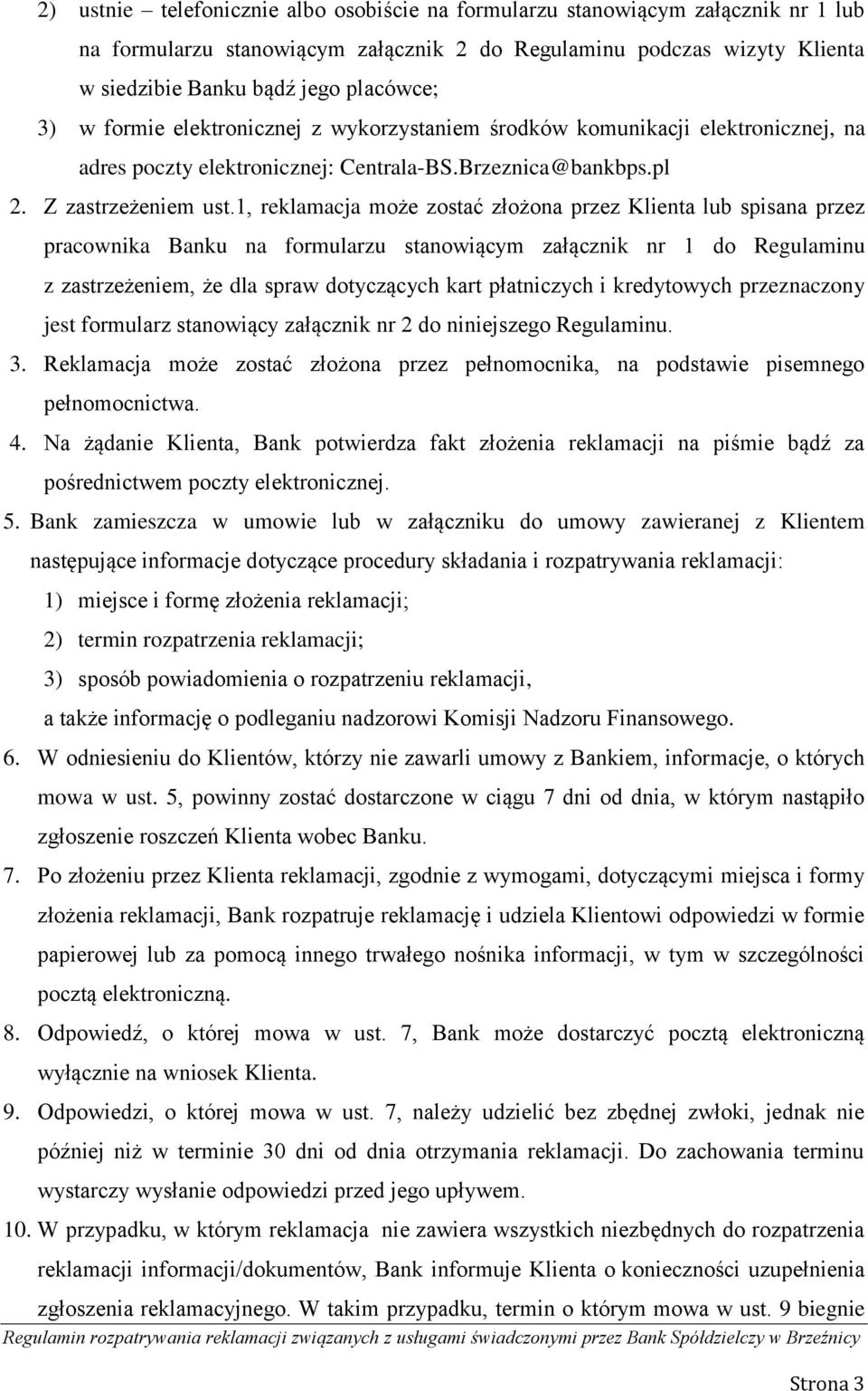 1, reklamacja może zostać złożona przez Klienta lub spisana przez pracownika Banku na formularzu stanowiącym załącznik nr 1 do Regulaminu z zastrzeżeniem, że dla spraw dotyczących kart płatniczych i