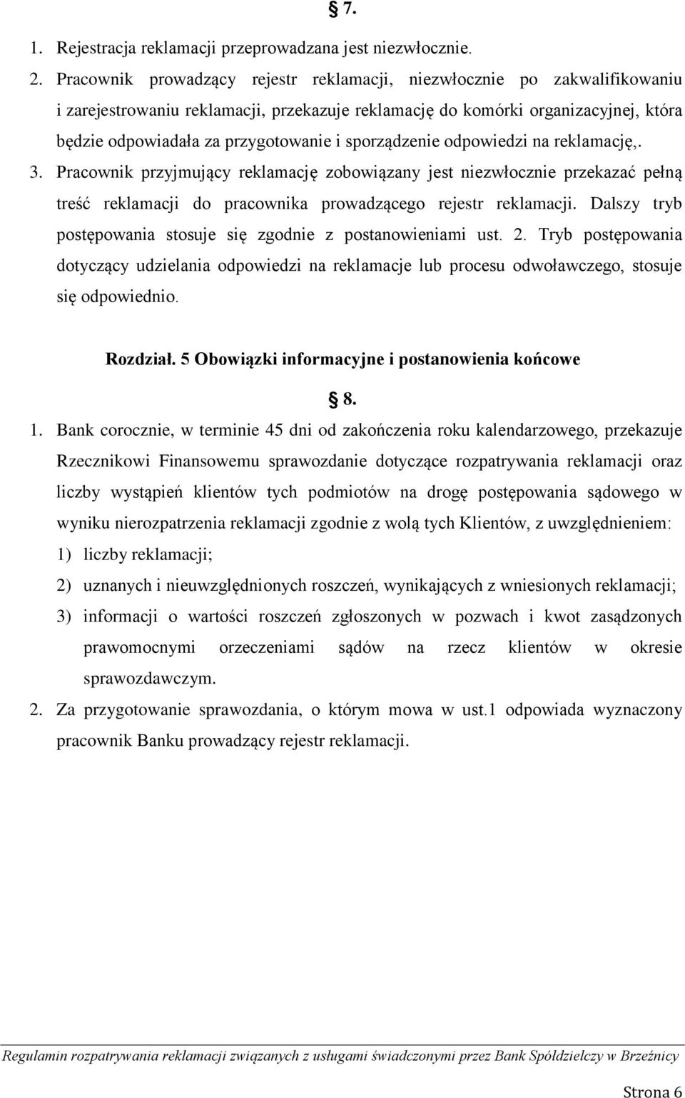 sporządzenie odpowiedzi na reklamację,. 3. Pracownik przyjmujący reklamację zobowiązany jest niezwłocznie przekazać pełną treść reklamacji do pracownika prowadzącego rejestr reklamacji.