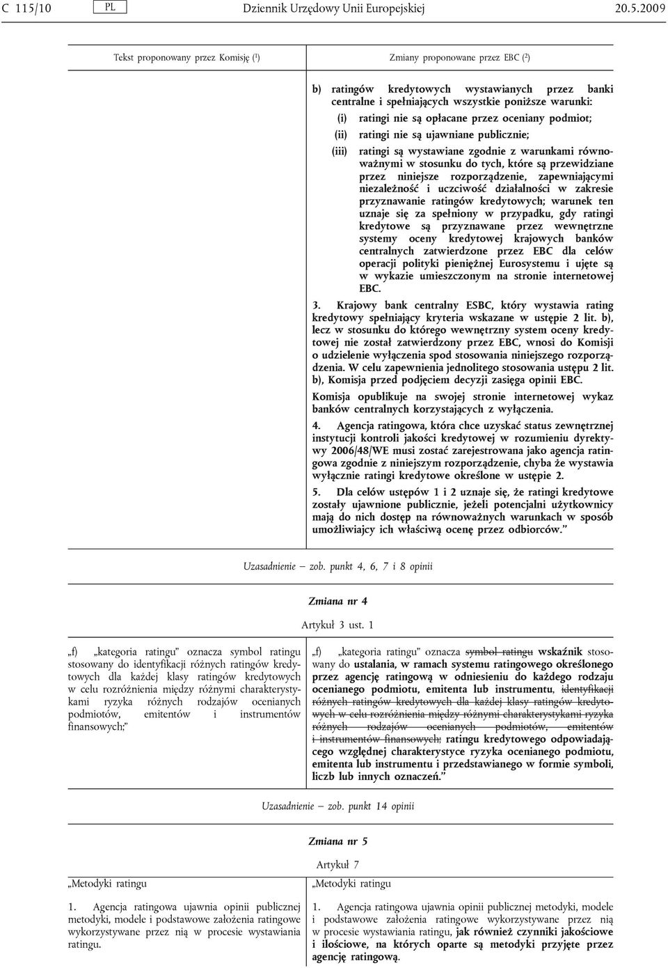 2009 Tekst proponowany przez Komisję ( 1 ) Zmiany proponowane przez EBC ( 2 ) b) ratingów kredytowych wystawianych przez banki centralne i spełniających wszystkie poniższe warunki: (i) ratingi nie są