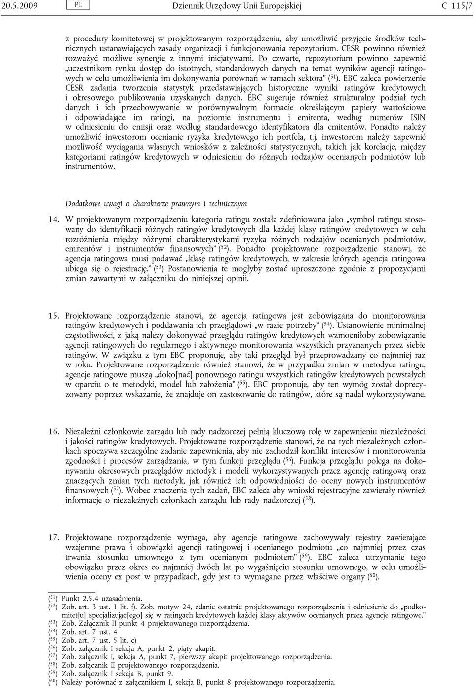 Po czwarte, repozytorium powinno zapewnić uczestnikom rynku dostęp do istotnych, standardowych danych na temat wyników agencji ratingowych w celu umożliwienia im dokonywania porównań w ramach sektora