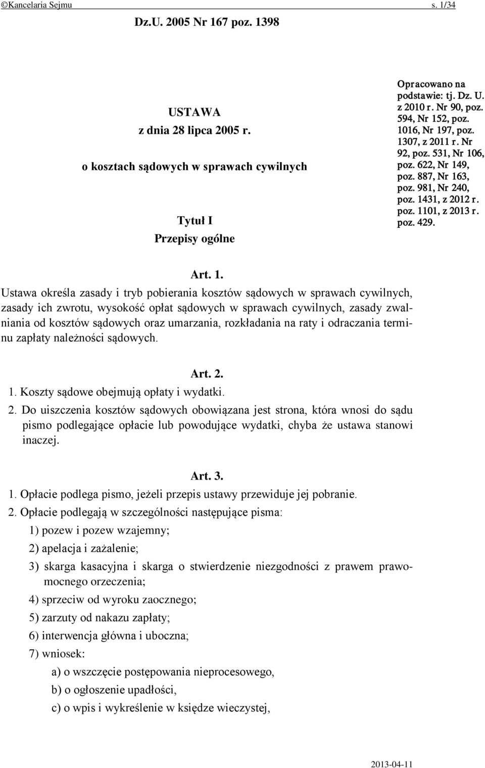 1. Ustawa określa zasady i tryb pobierania kosztów sądowych w sprawach cywilnych, zasady ich zwrotu, wysokość opłat sądowych w sprawach cywilnych, zasady zwalniania od kosztów sądowych oraz