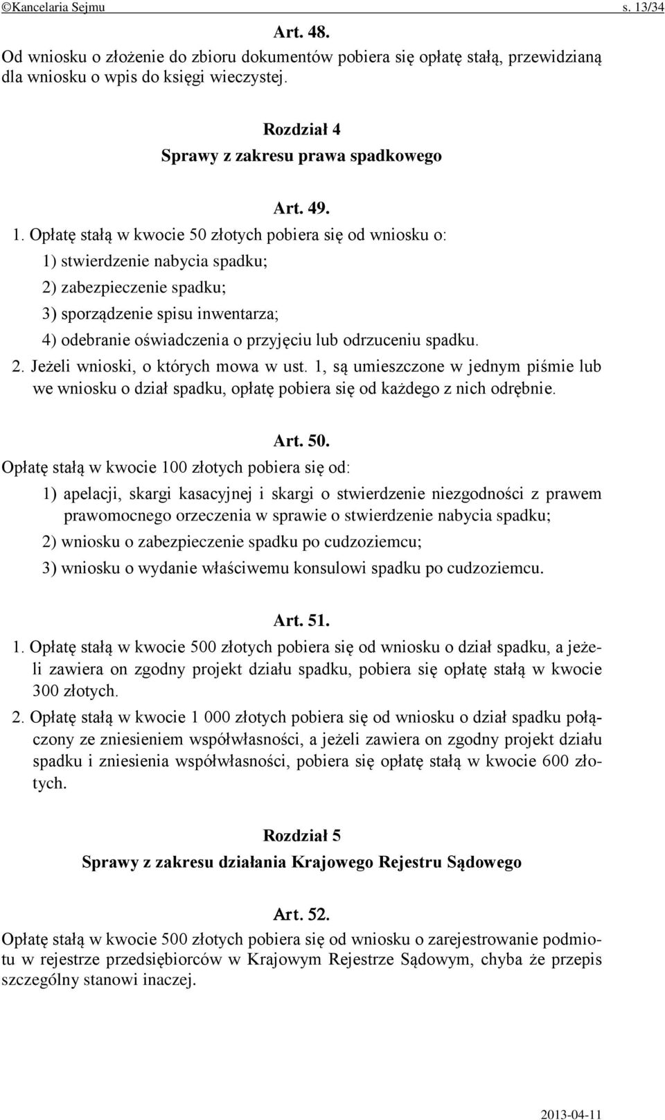 Opłatę stałą w kwocie 50 złotych pobiera się od wniosku o: 1) stwierdzenie nabycia spadku; 2) zabezpieczenie spadku; 3) sporządzenie spisu inwentarza; 4) odebranie oświadczenia o przyjęciu lub