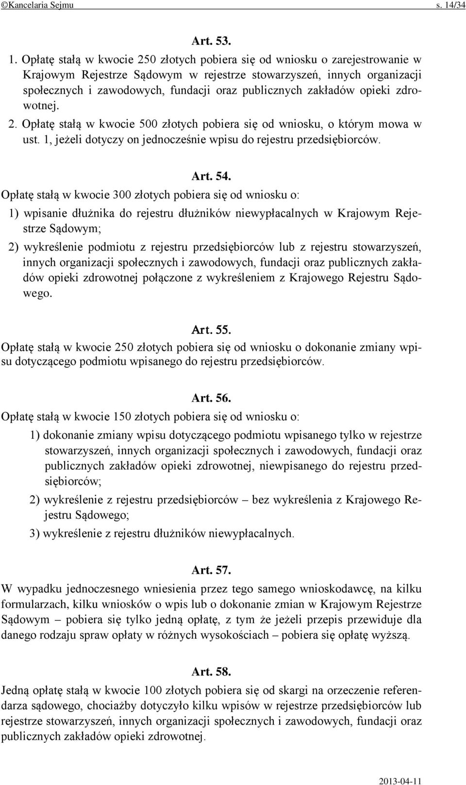 Opłatę stałą w kwocie 250 złotych pobiera się od wniosku o zarejestrowanie w Krajowym Rejestrze Sądowym w rejestrze stowarzyszeń, innych organizacji społecznych i zawodowych, fundacji oraz