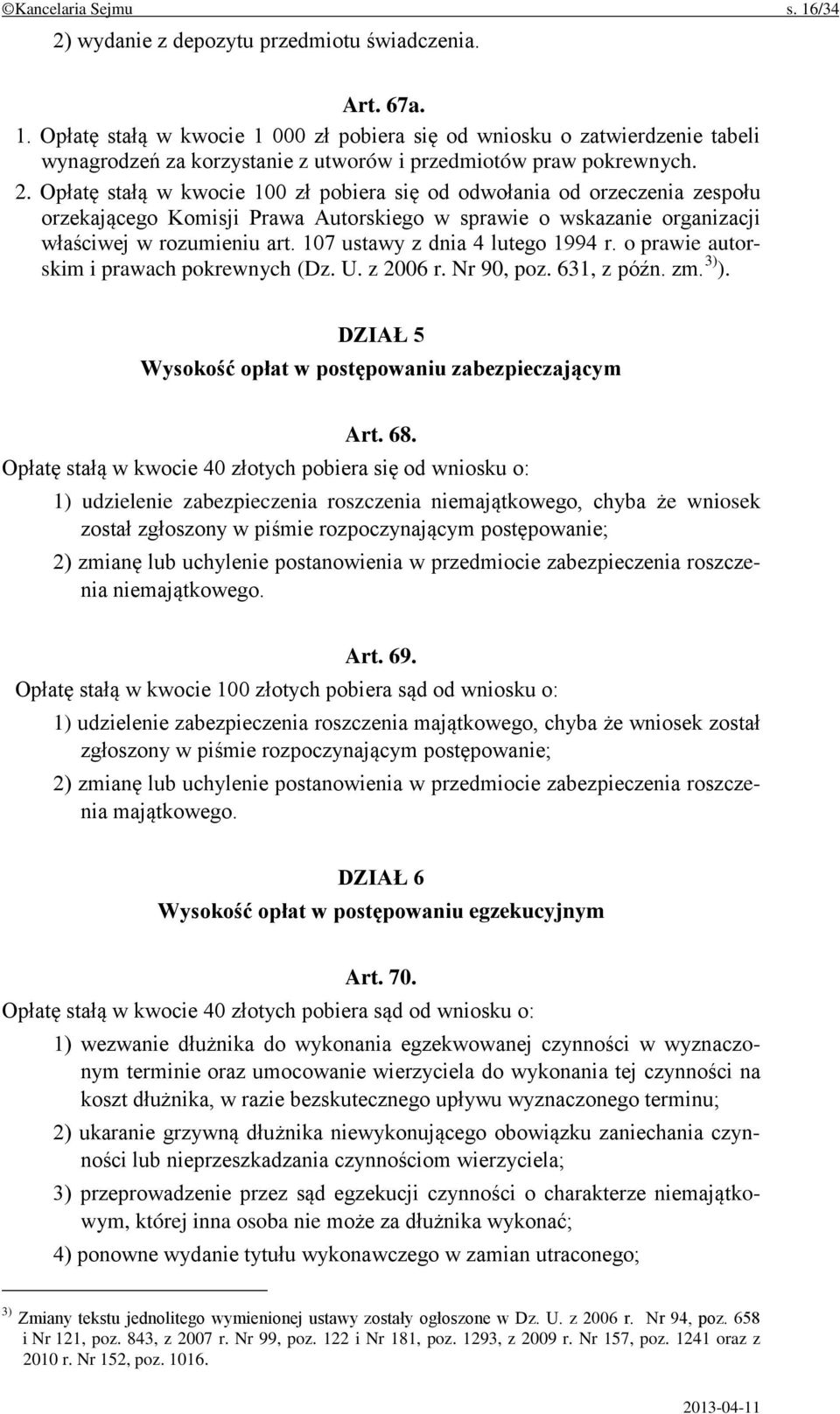 107 ustawy z dnia 4 lutego 1994 r. o prawie autorskim i prawach pokrewnych (Dz. U. z 2006 r. Nr 90, poz. 631, z późn. zm. 3) ). DZIAŁ 5 Wysokość opłat w postępowaniu zabezpieczającym Art. 68.