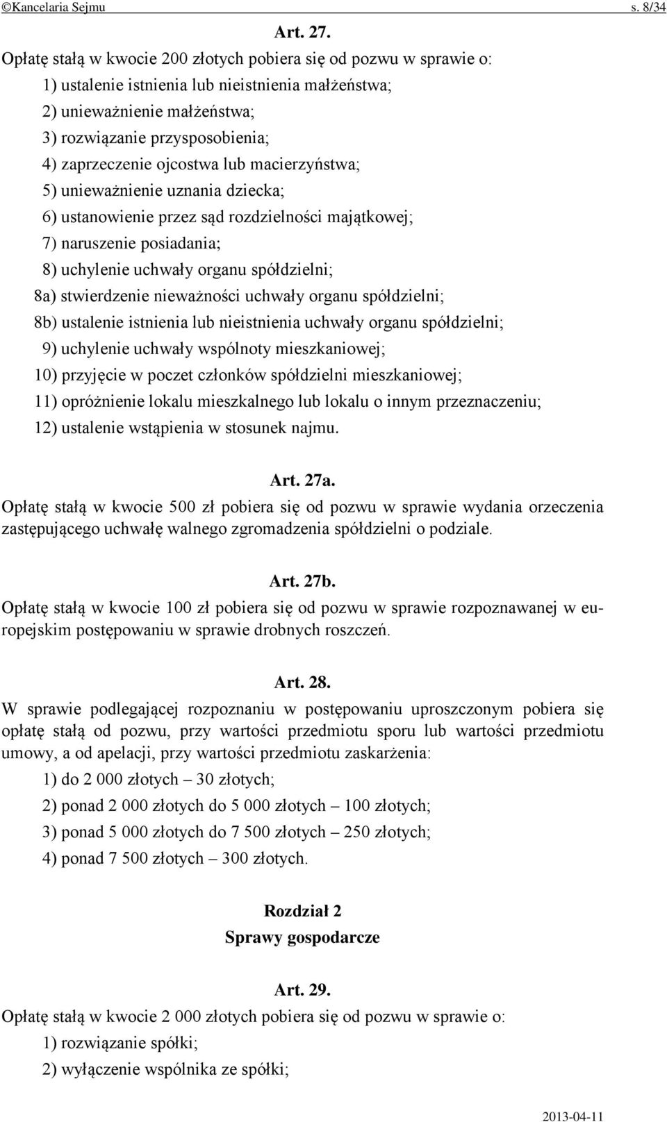 ojcostwa lub macierzyństwa; 5) unieważnienie uznania dziecka; 6) ustanowienie przez sąd rozdzielności majątkowej; 7) naruszenie posiadania; 8) uchylenie uchwały organu spółdzielni; 8a) stwierdzenie